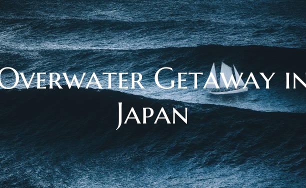 Overwater Getaway in Japan